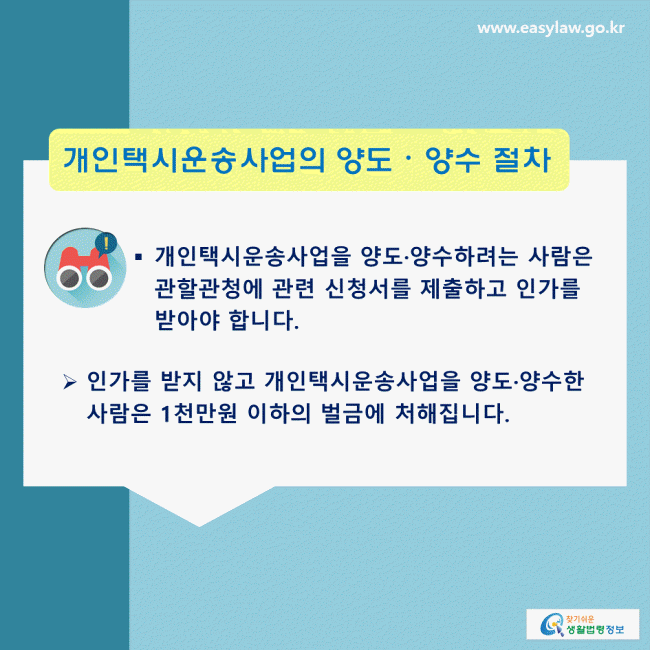 개인택시운송사업의 양도, 양수 절차: 개인택시운송사업을 양도·양수하려는 사람은 관할관청에 관련 신청서를 제출하고 인가를 받아야 합니다. 인가를 받지 않고 개인택시운송사업을 양도·양수한 사람은 1천만원 이하의 벌금에 처해집니다. 